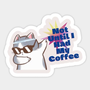 Not Until I Had My Coffee Cat Sticker